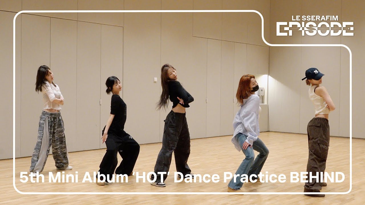 [EPISODE] LE SSERAFIM (르세라핌) 5th Mini Album 'HOT' Dance Practice Behind