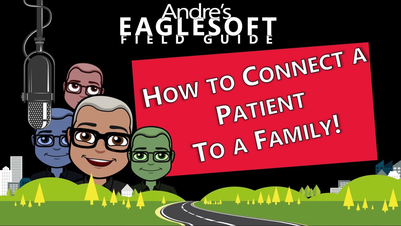 Eaglesoft Training: Andre's Eaglesoft Field Guide  to Connecting a Patient to a Family / Account
