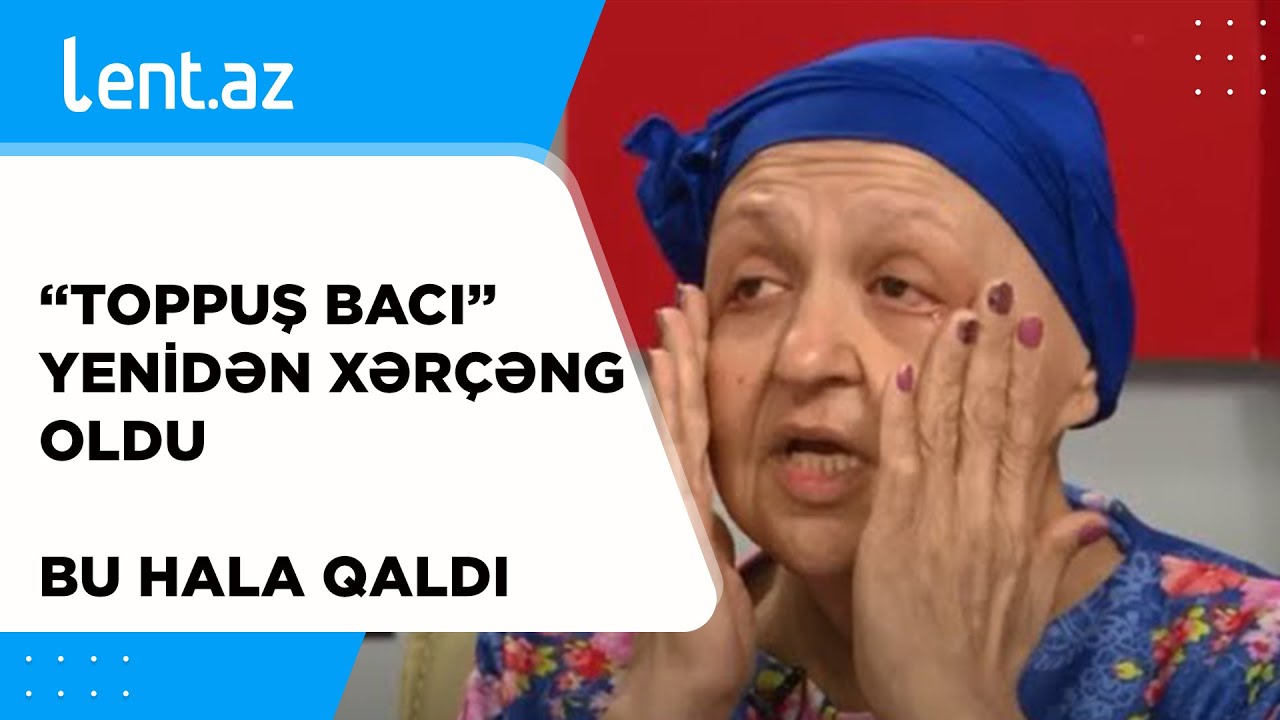 “Toppuş bacı” yenidən XƏRÇƏNG OLDU - BU HALA QALDI