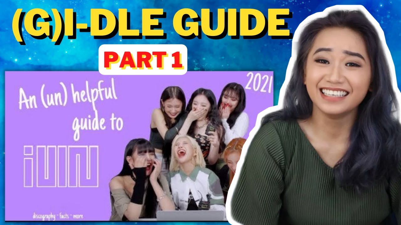 HANNAH REACTS: AN UNHELPFUL GUIDE TO (G)I-DLE - UPDATED 2021 PART 1