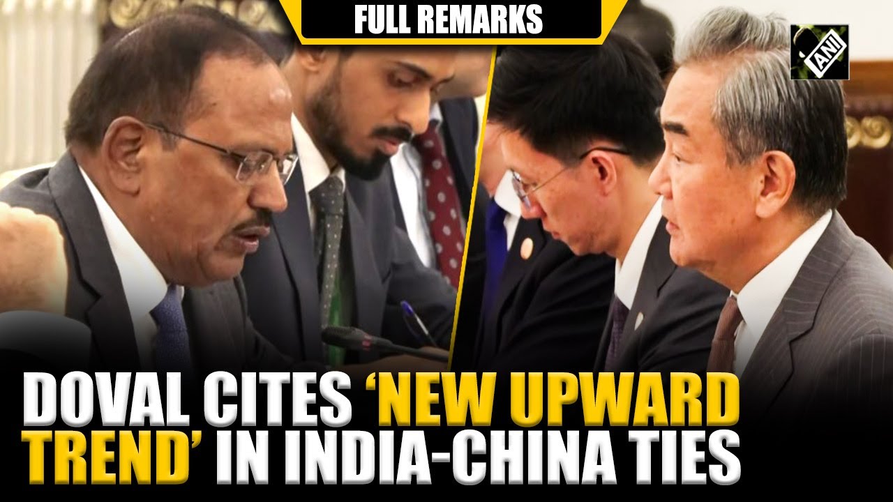 NSA Ajit Doval cites &lsquo;new energy, new momentum&rsquo; in India-China ties | Full remarks