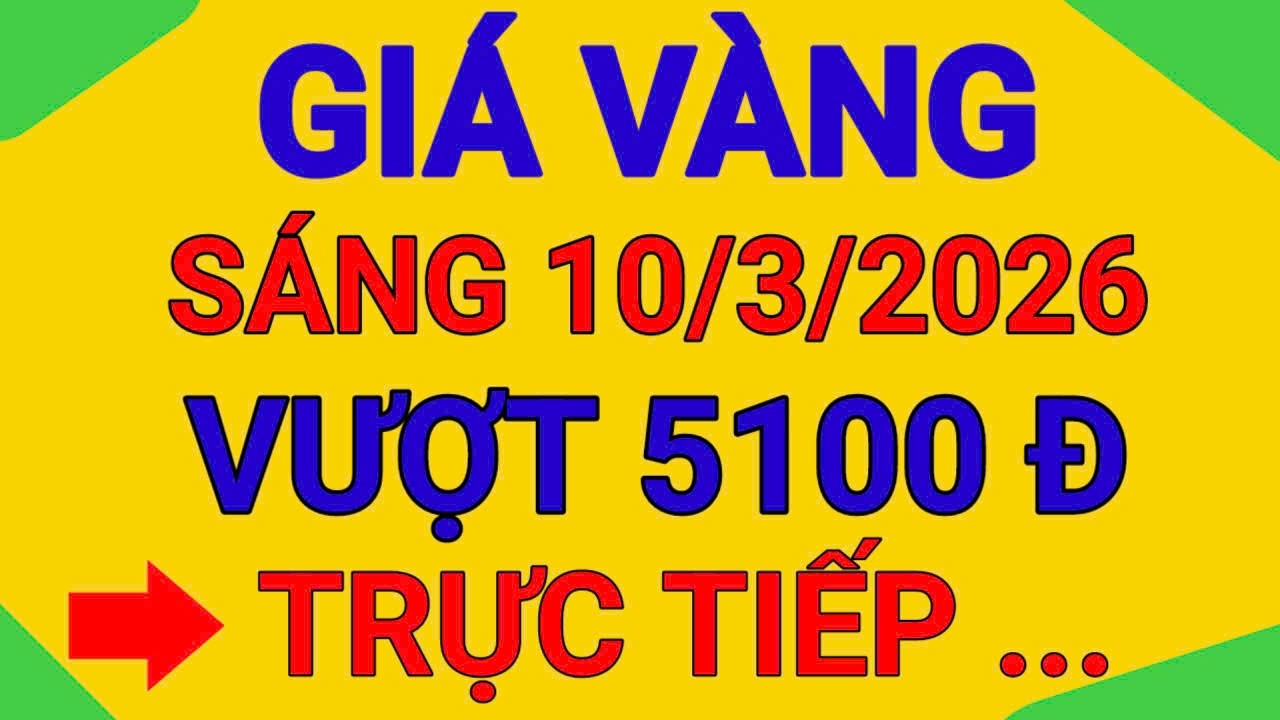 TRỰC TIẾP GIÁ SÁNG 10/3/2026