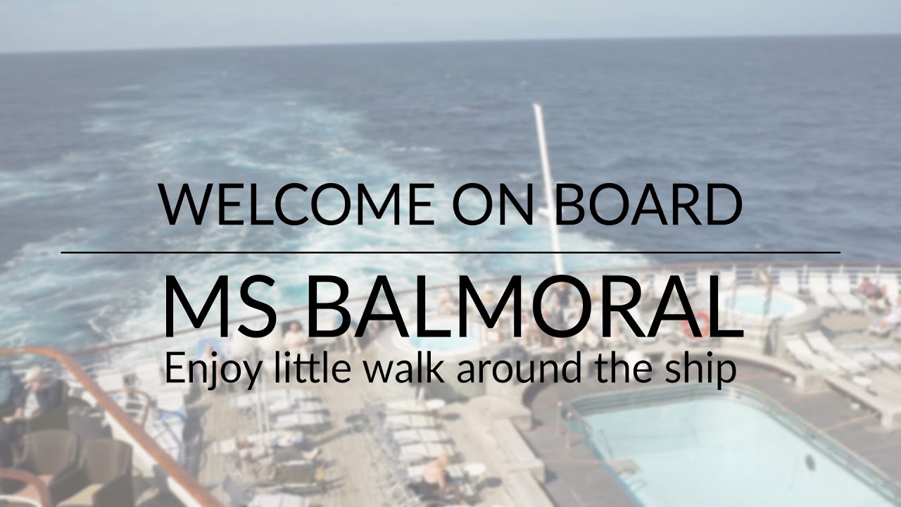 Welcome on board Ms Balmoral - Enjoy little walk around the ship