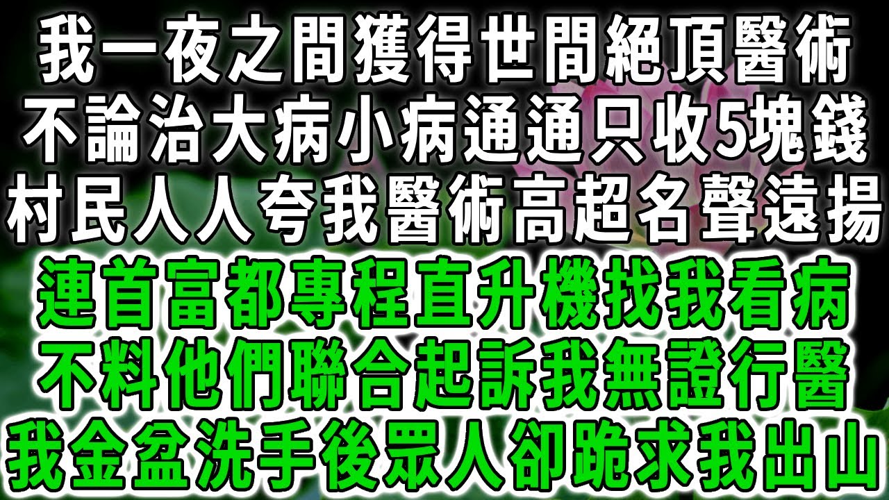 我一夜之間獲得世間絕頂醫術，不論治大病小病通通只收5塊錢，病人都夸我醫術高超名聲遠揚，連首富都專程坐直升機來找我看病，不料後來他們聯合起訴我無證行醫，於是我不再治病，金盆洗手後他們卻跪求我出山。#荷上
