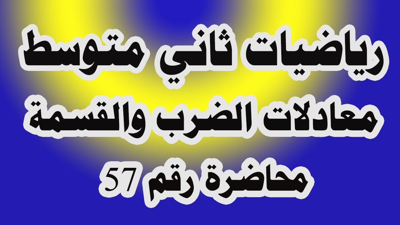 د 57 حل معادلات (الضرب والقسمة ) من الدرجة الأولى بمتغير واحد بخطوتين في R ثاني متوسط