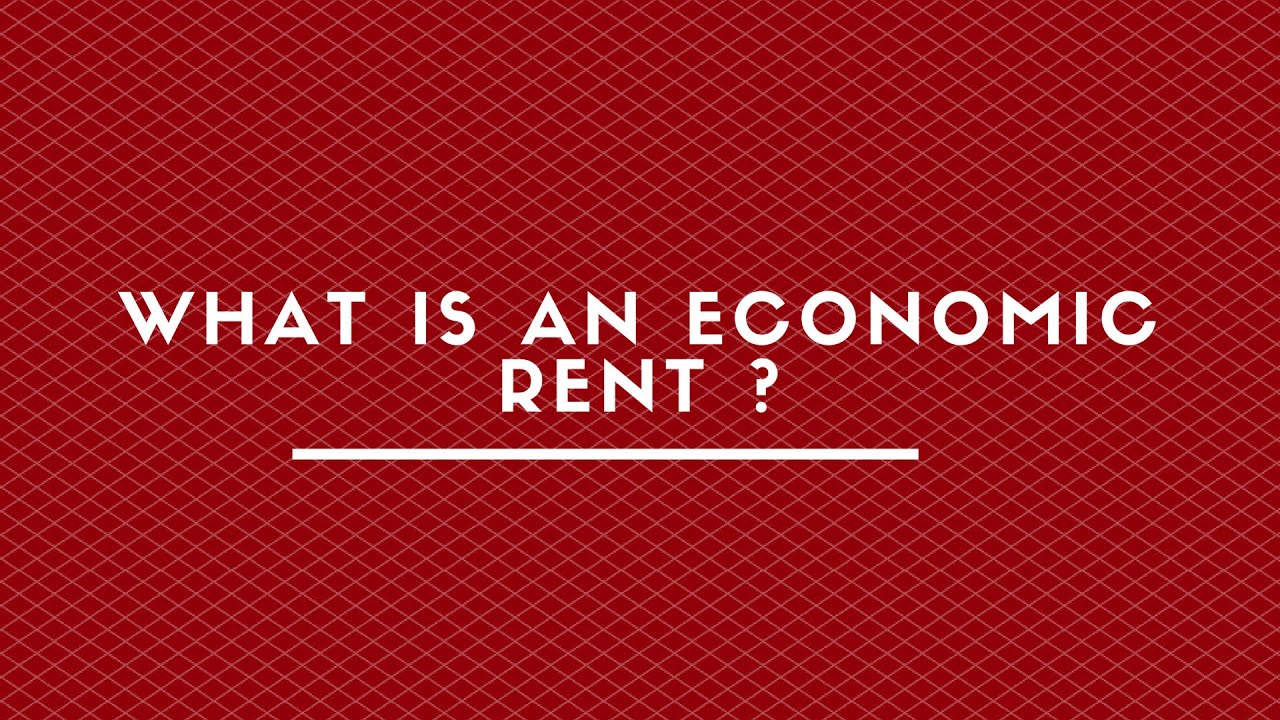 WHAT IS AN ECONOMIC RENT ?