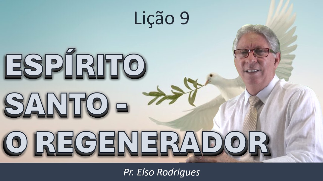 LIÇÃO 09 - ESPÍRITO SANTO - O REGENERADOR / PR. ELSO RODRIGUES