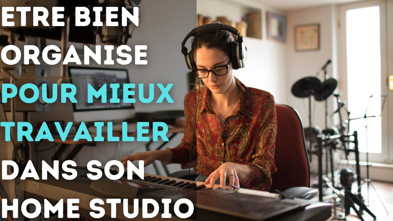 Travailler comme les PROS dans le Home Studio - Etre bien organisé