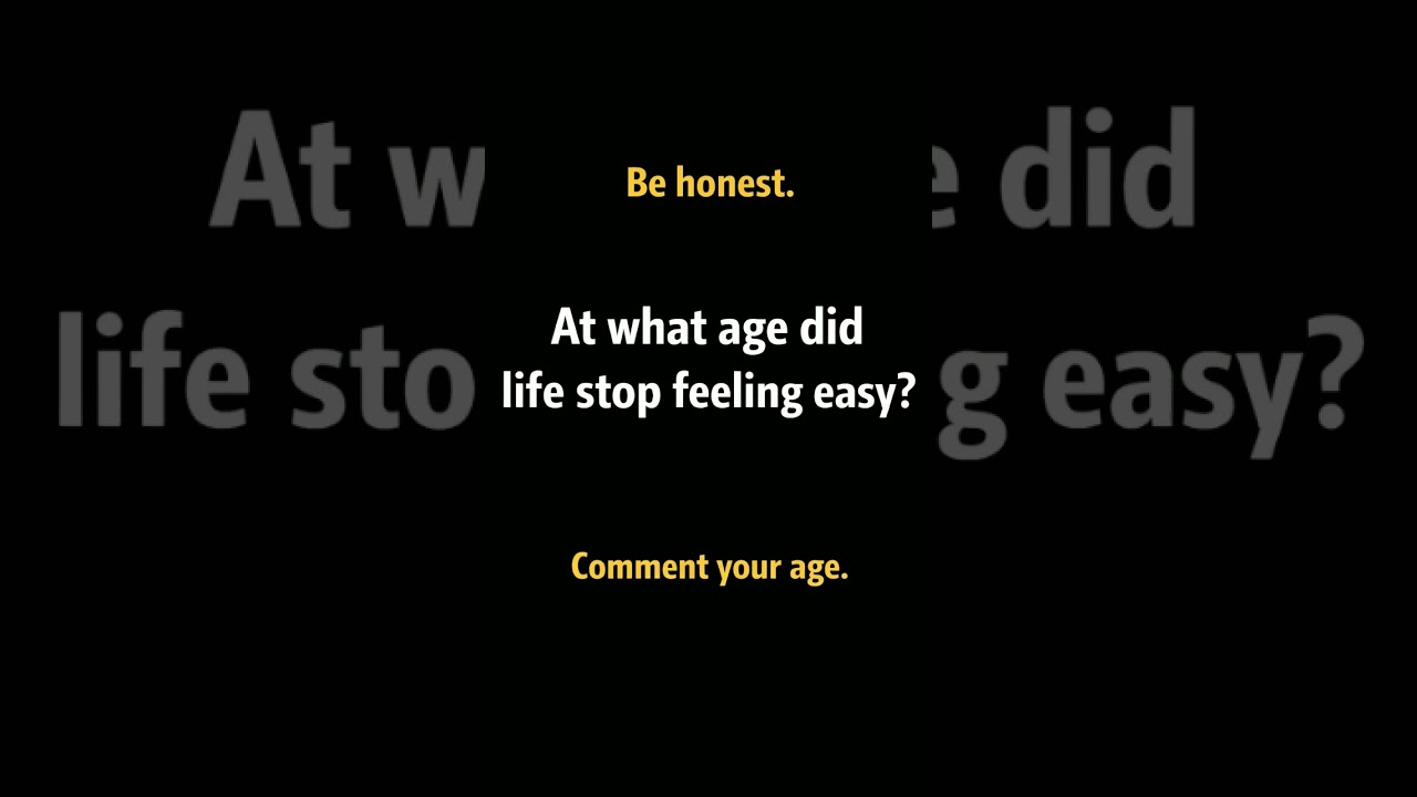 At What Age Did Life Stop Feeling Easy?