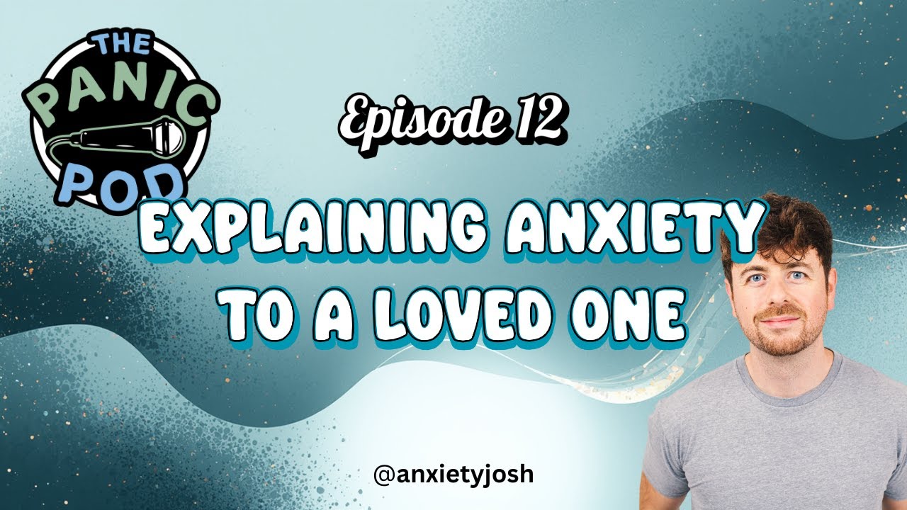 The Panic Pod Episode 12: Explaining Anxiety To a Loved One