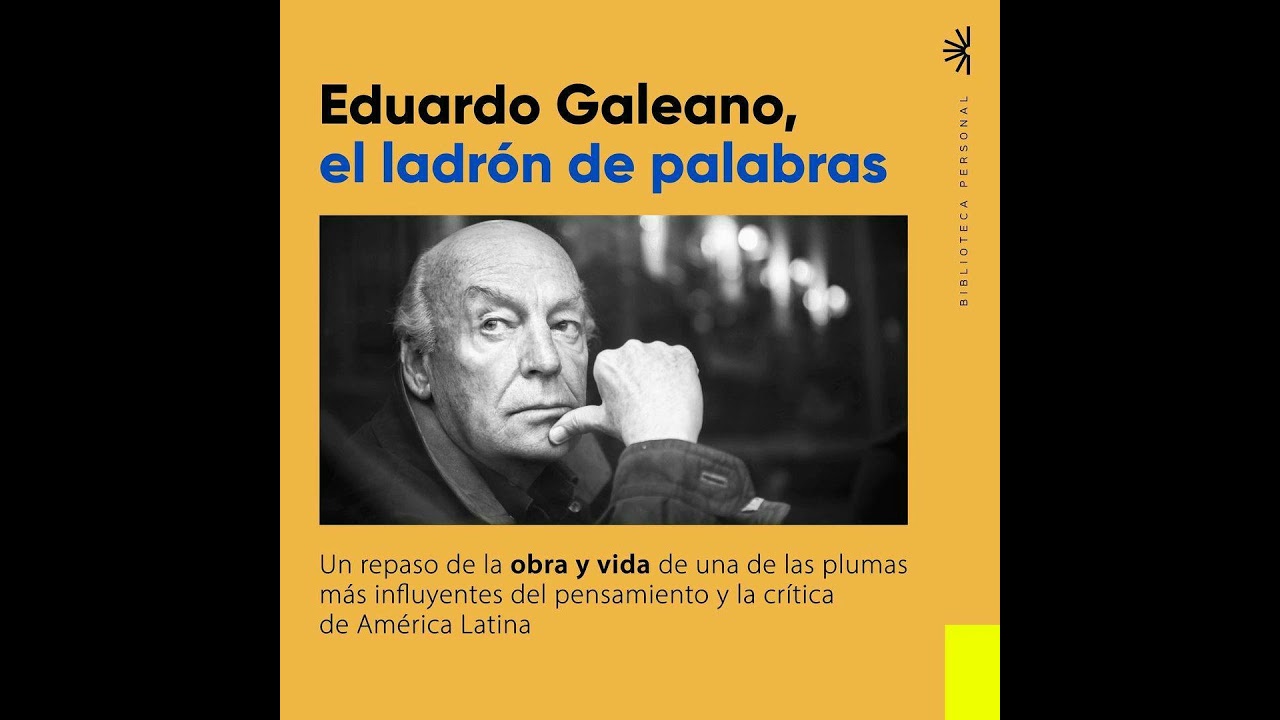 6- Eduardo Galeano, el ladrón de palabras