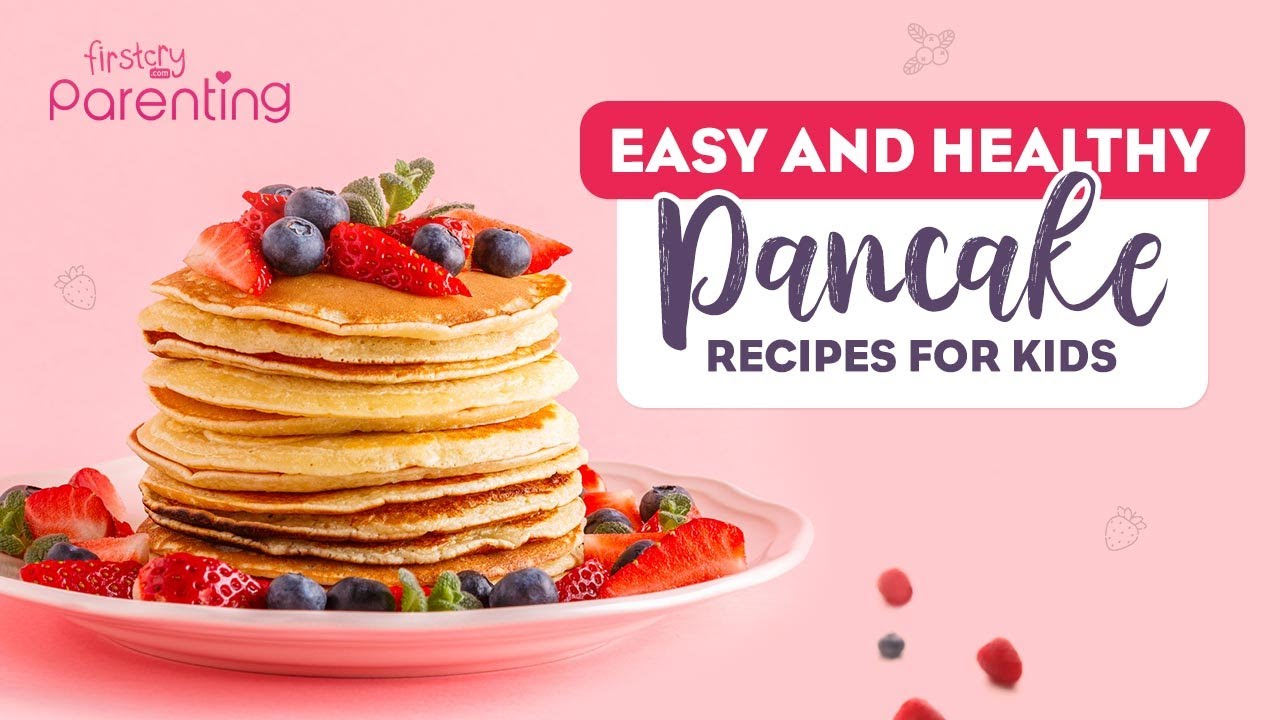 5 Easy and Healthy Pancake Recipes for Kids