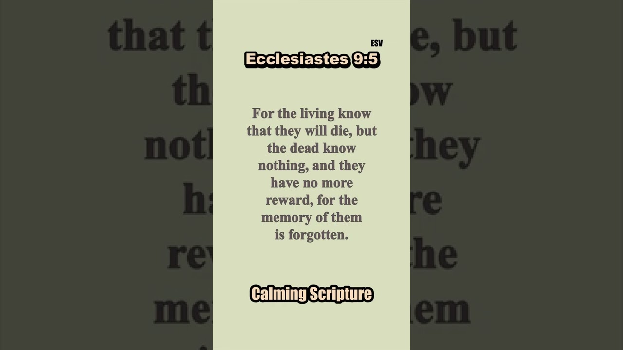 Calming Scripture - the living know that they will die, but the dead know nothing...