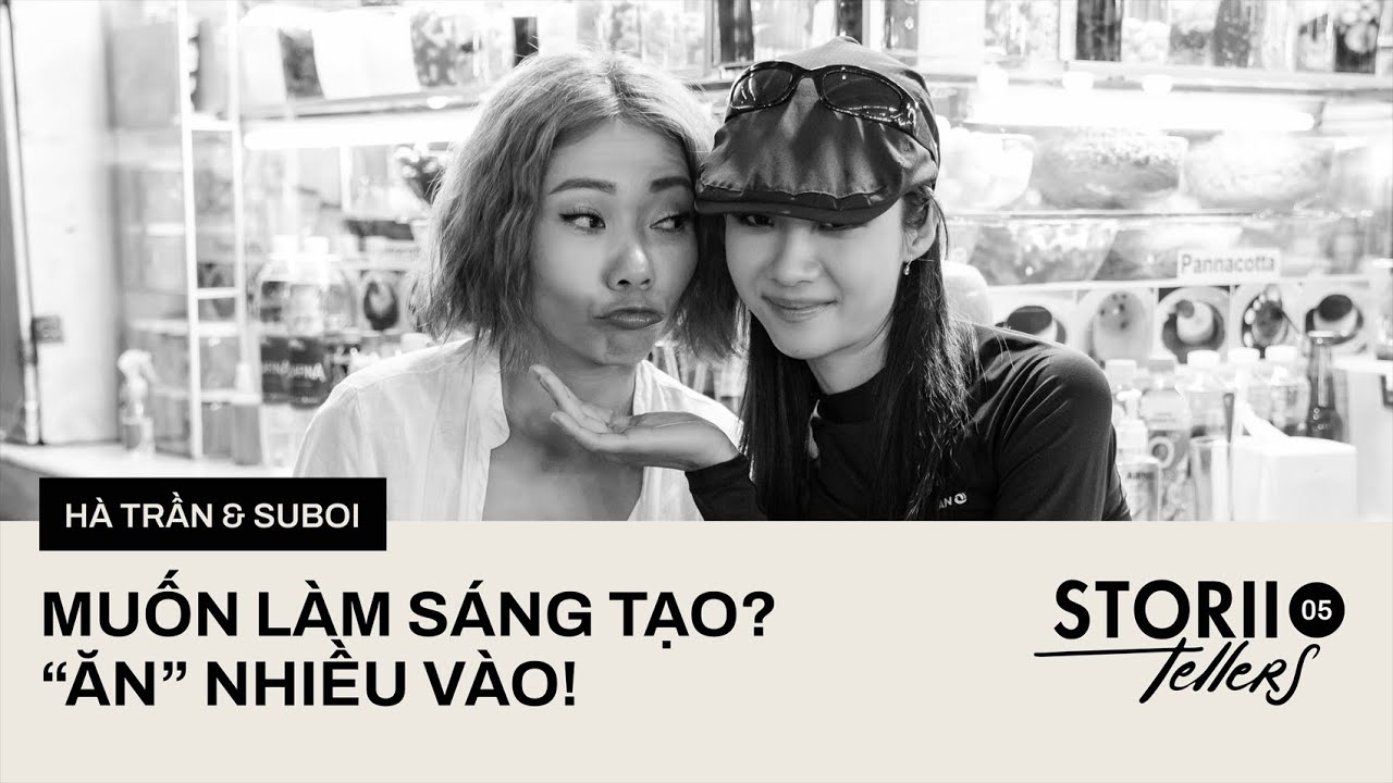 [STORII-TELLERS EP. 05] HÀ TRẦN & SUBOI - MUỐN LÀM SÁNG TẠO? 