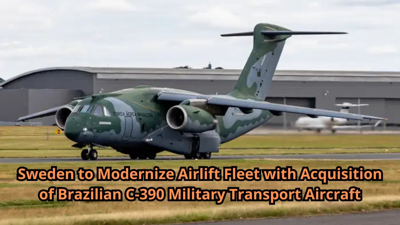 Sweden to Modernize Airlift Fleet with Acquisition of Brazilian C 390 Military Transport Aircraft