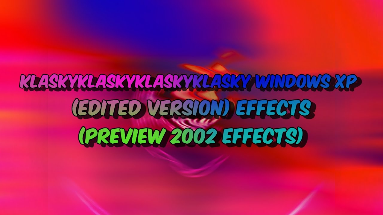 Klaskyklaskyklaskyklasky Windows XP (Edited Version) Effects (Preview 2002 Effects)