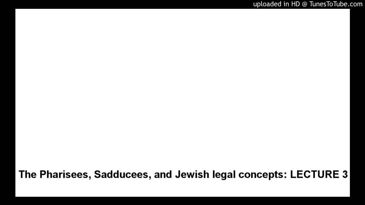 The Pharisees, Sadducees, and Jewish legal concepts: LECTURE 3