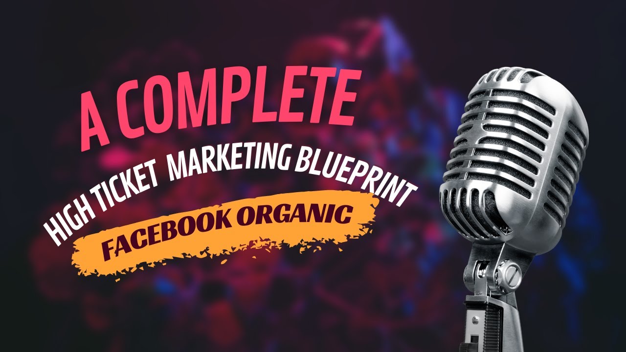 High Ticket Marketing Blueprint | Facebook Organic Marketing Tutorials