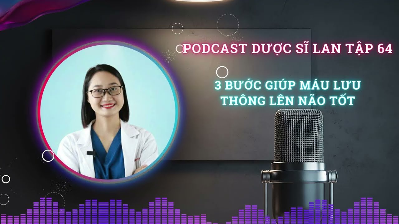 3 Bước Giúp Máu Lưu Thông Lên Não Tốt | Podcast Dược Sĩ Lan Tập 64 #duocsilan #Duocsylan#suckhoe