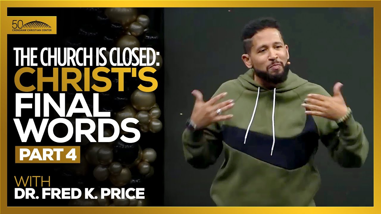 The Church is Closed: Christ's Final Words Pt. 4 // Dr. Fred K. Price