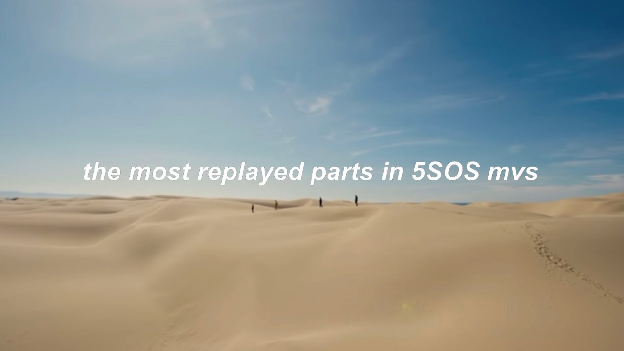 the most replayed parts in 5SOS music videos