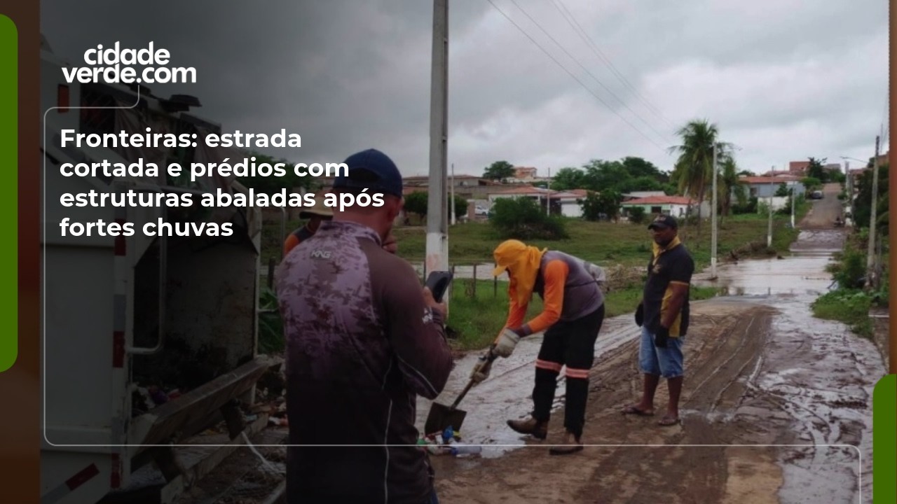 Chuvas causam prejuízos em Fronteiras: 260 famílias atingidas e 16 desabrigadas