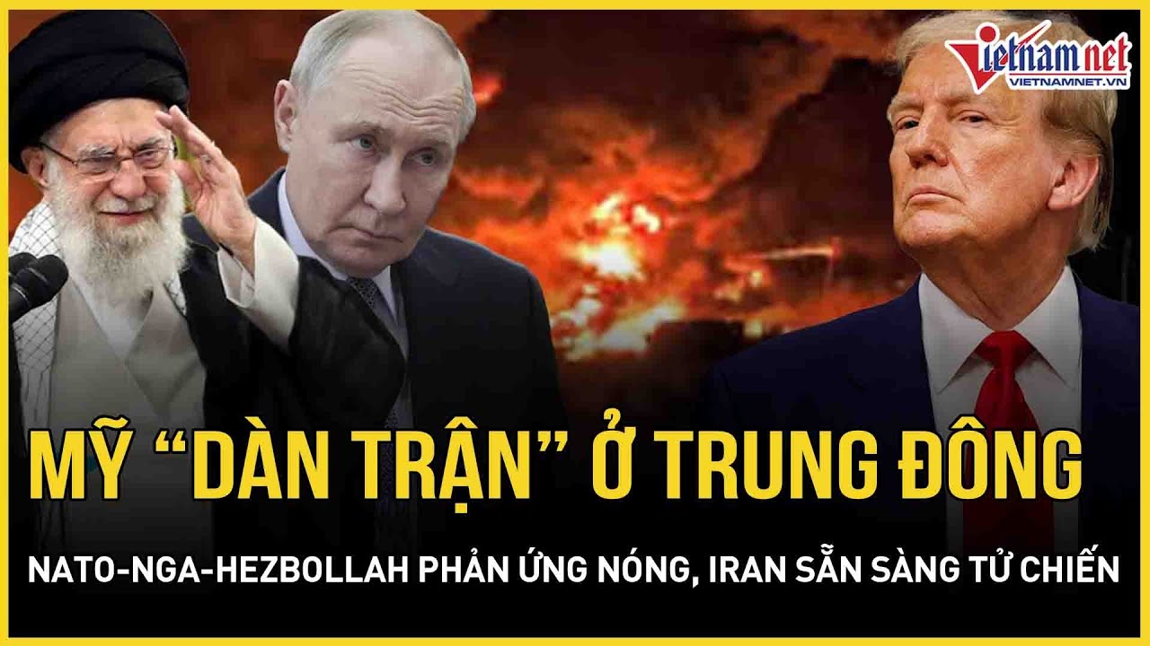 Mỹ “dàn trận” khổng lồ tại Trung Đông, NATO - Nga - Hezbollah phản ứng nóng, Iran sẵn sàng tử chiến
