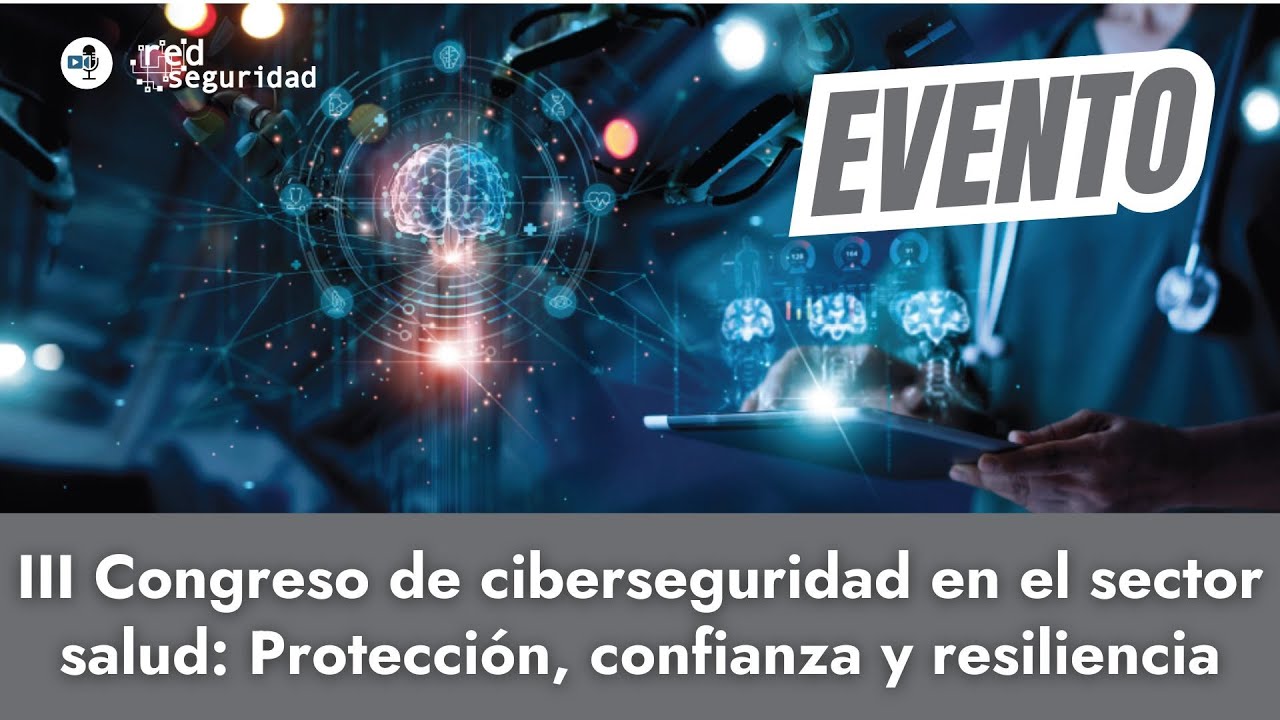 III CONGRESO DE CIBERSEGURIDAD EN EL SECTOR SALUD: Protección, confianza y resiliencia