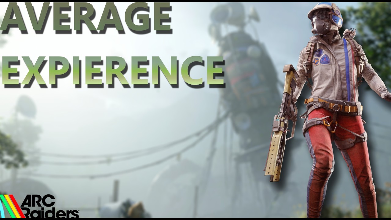 THE AVERAGE EXPERIENCE IN ARC RAIDERS 