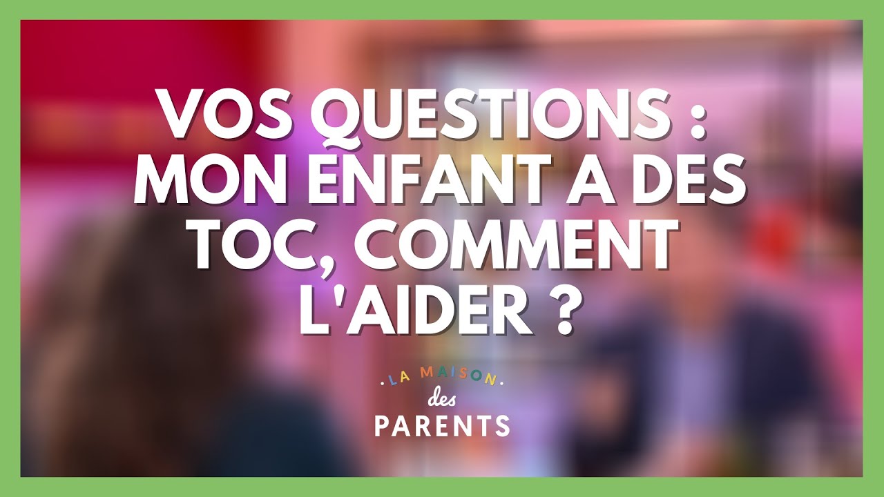 Mon enfant a des toc, comment  l'aider ? - Vos questions - La Maison des parents #LMDP