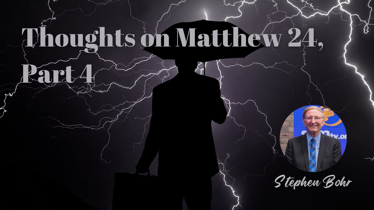 Stephen Bohr — Thoughts on Matthew 24, Part 4