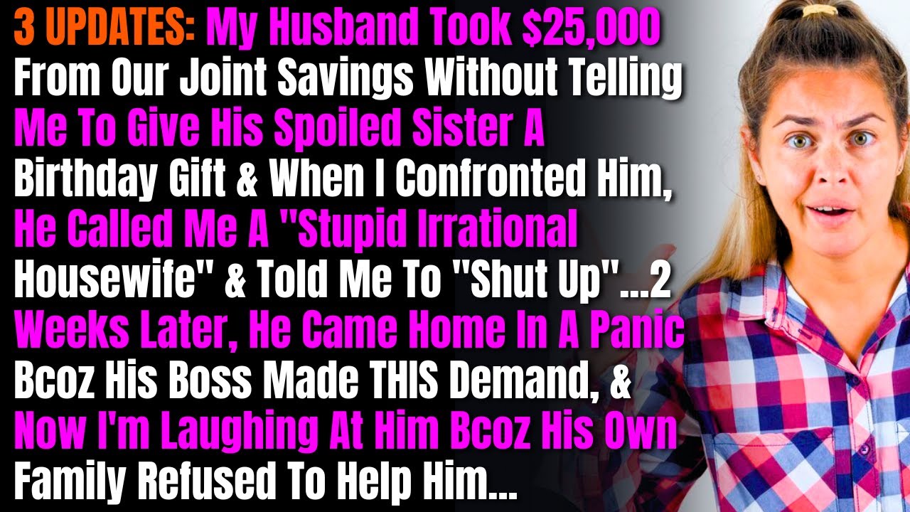 3 UPDATES: My Husband Took $25,000 From Our Joint Savings Without Telling Me To Give His Spoiled...