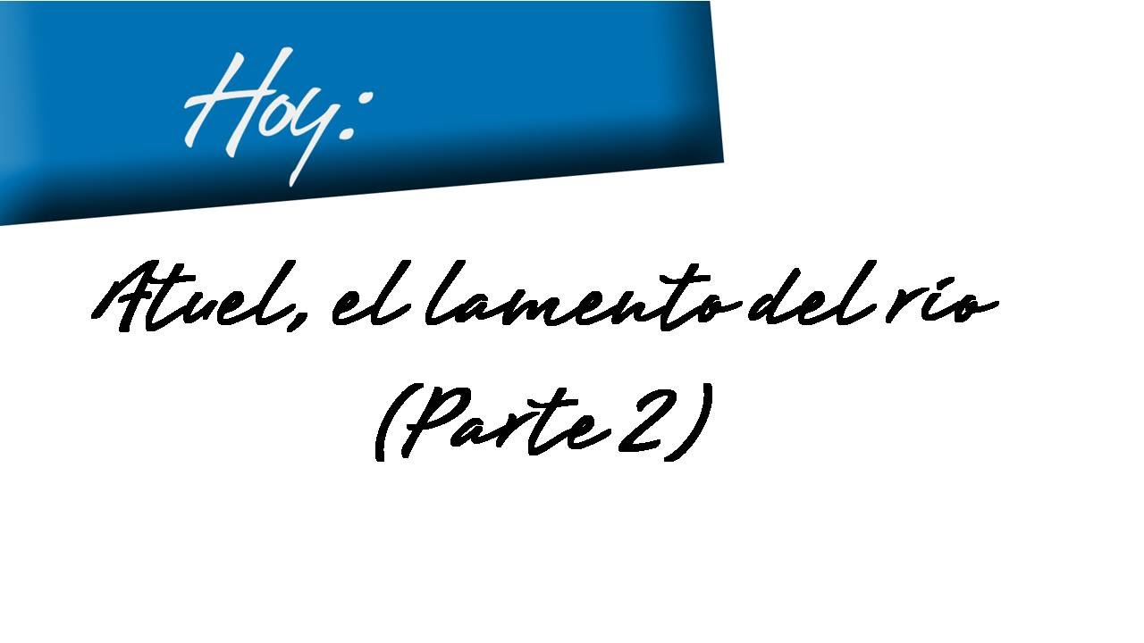 ATUEL, EL LAMENTO DEL RÍO (Parte 2) - 