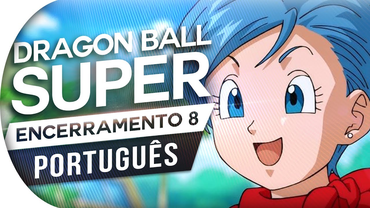 DRAGON BALL SUPER - ENCERRAMENTO 8 FULL (PORTUGUÊS) Feat. BIANCA FERNANDES - BOOGIE BACK | ENDING 8