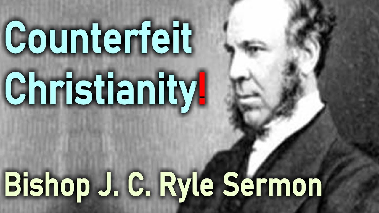 Counterfeit Christianity! - Bishop J. C. Ryle Sermon