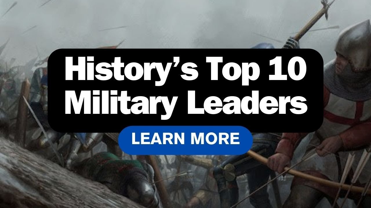 History&rsquo;s Top 10 Military Leaders: Genius, Bravery, and Tactics