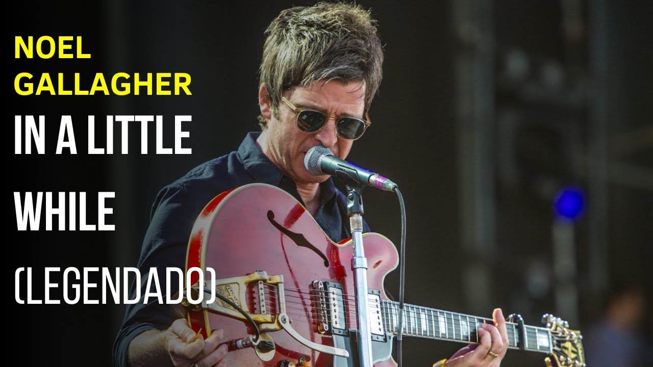 Noel Gallagher - In a Little While - Legendado [DEMO | HD]
