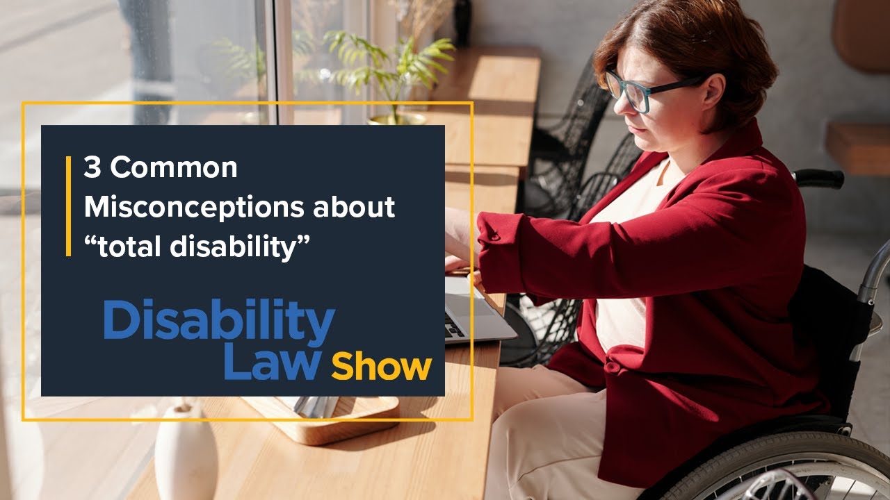 3 Common misconceptions about &ldquo;total disability&rdquo; - Disability Law Show: S5 E22