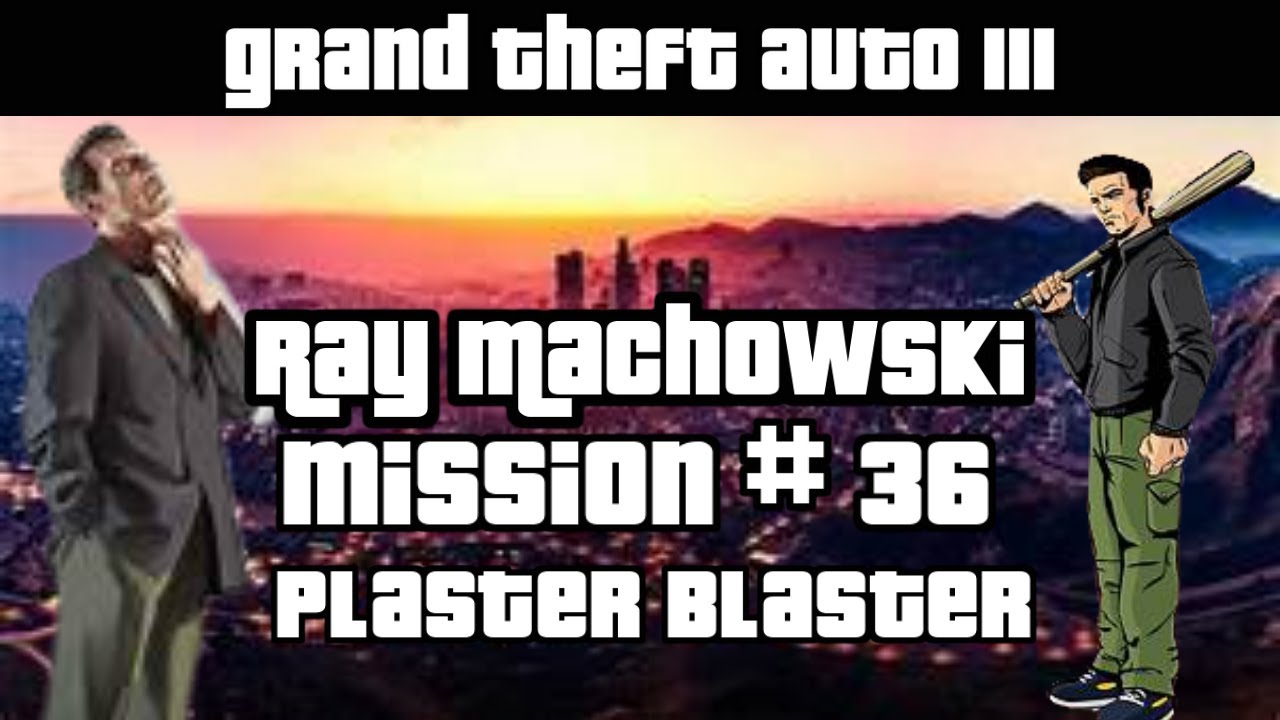 GTA 3 Ray Machowski MISSION # 36 Plaster Blaster