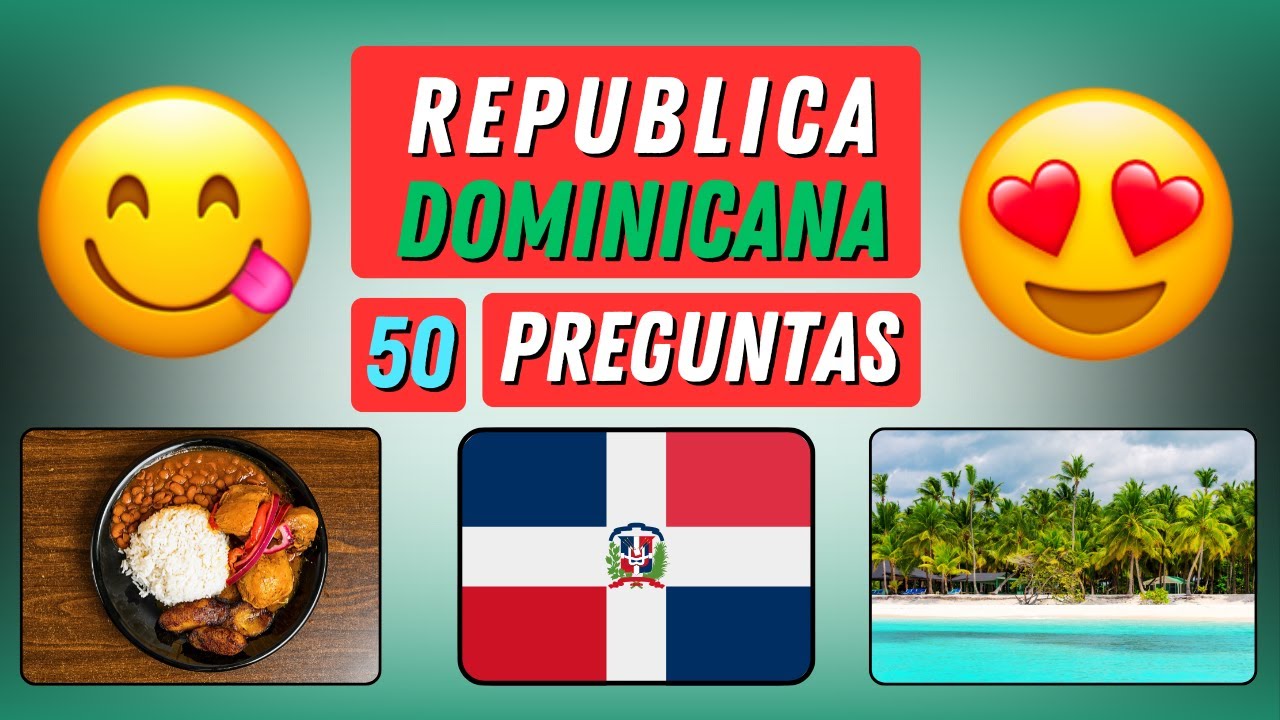 50 Preguntas sobre República Dominicana ¿Cuánto Sabes? ¡Pon Aprueba tus Conocimientos!