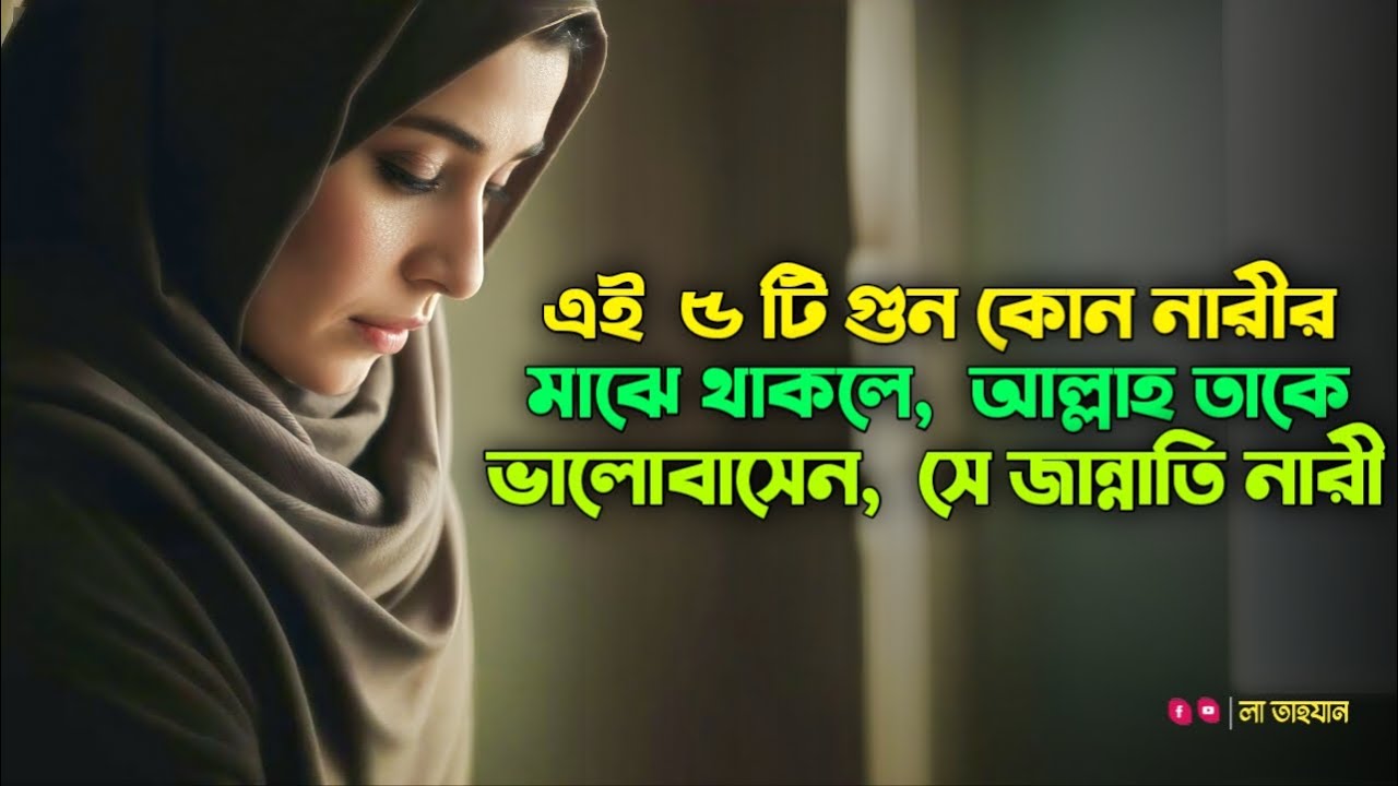 এই ৫টি গুণ যদি কোনো নারীর মধ্যে থাকে—তবে আল্লাহ তাকে ভালোবাসেন! 😱 সে কি জান্নাতি? | লা তাহযান