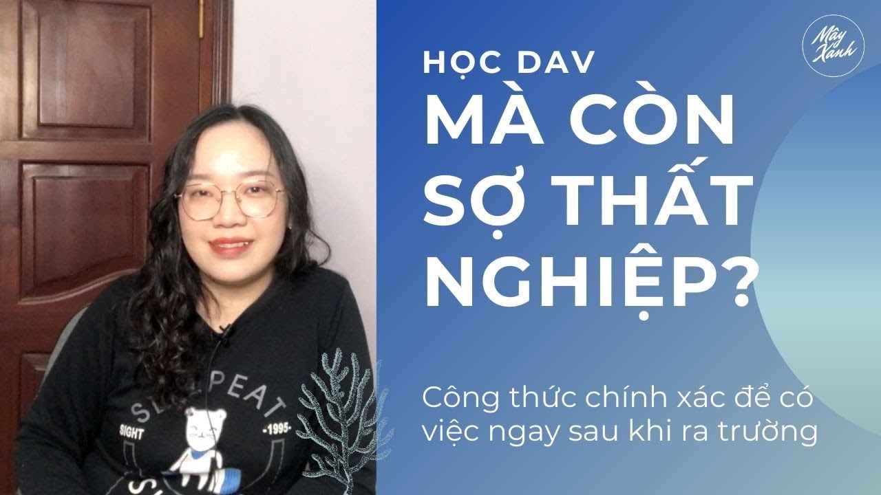 HỌC DAV SỢ THẤT NGHIỆP? CÔNG THỨC ĐỂ CÓ VIỆC TRƯỚC KHI TỐT NGHIỆP | Vlog | Mây Xanh