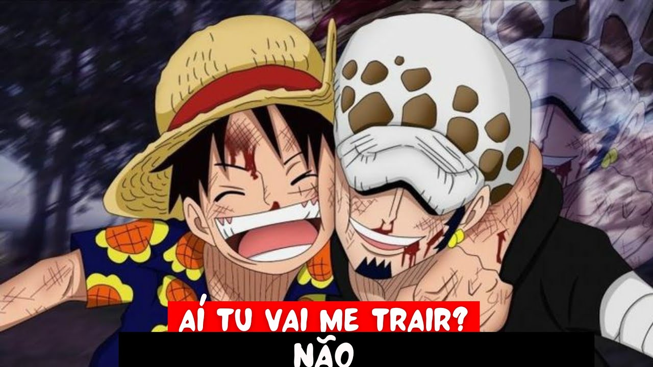 aí tu vai me trair? Não | (edit) [one piece] luffy e law edit