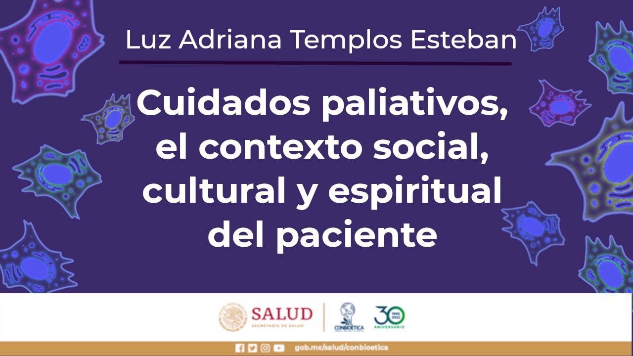 Cuidados paliativos, el contexto social, cultural y espiritual del paciente. Dra. Adriana Templos