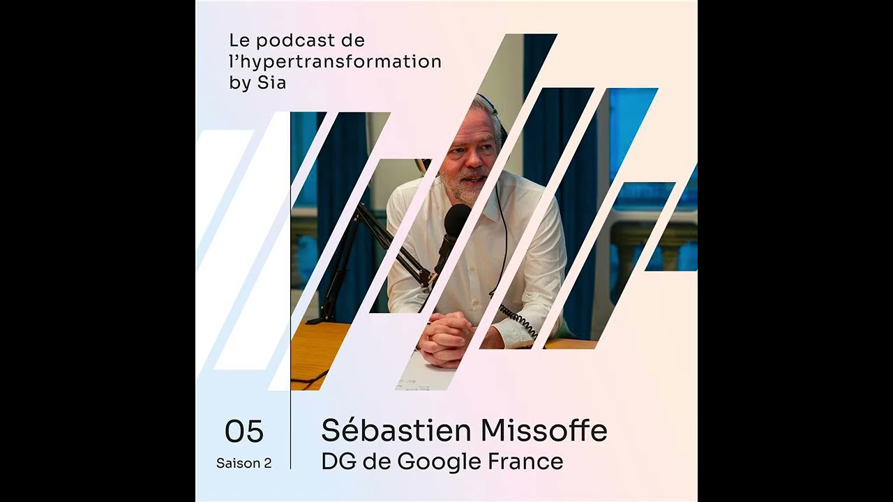 Sébastien Missoffe (Google) | Podcast de l’Hypertransformation by Sia – Saison 2 Épisode 5