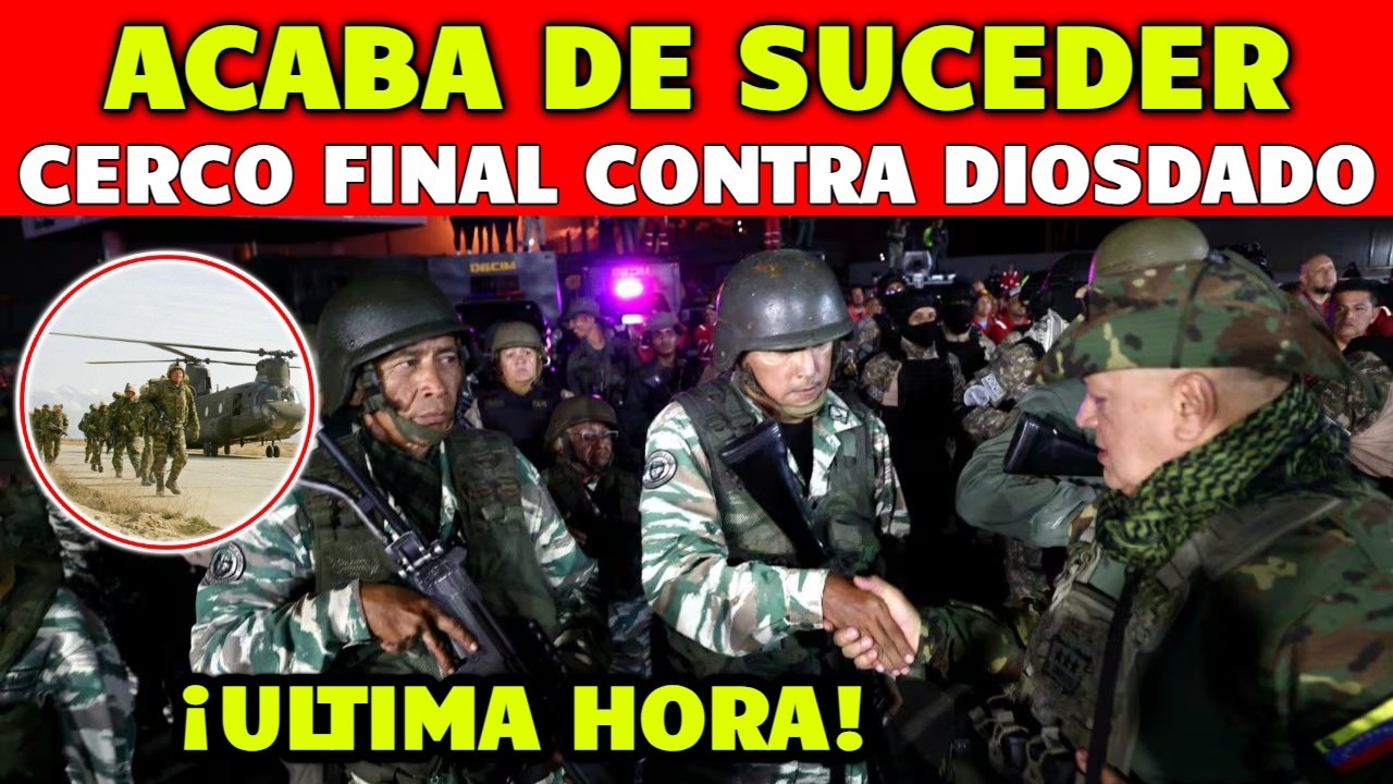 ULTIMA HORA EE.UU. LANZA OPERATIVO DE CAPTURA, ATAQUE FINAL CONTRA DIOSDADO CABELLO, ES SOLO HORAS