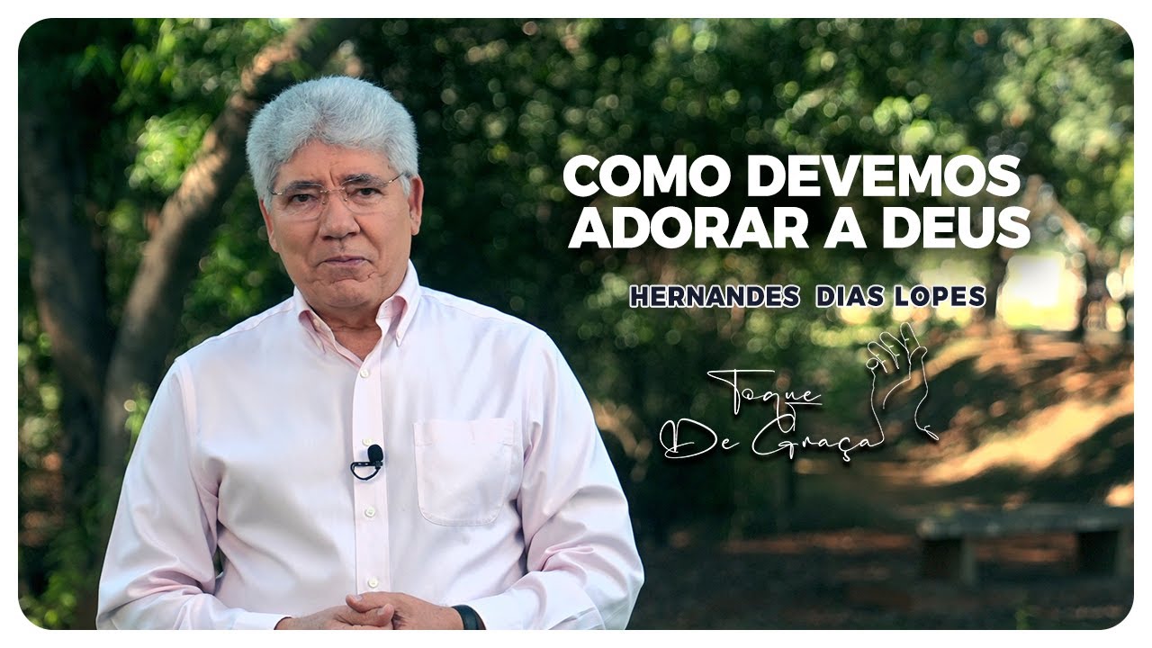 Como devemos adorar a Deus? | Toque de graça | Hernandes Dias Lopes