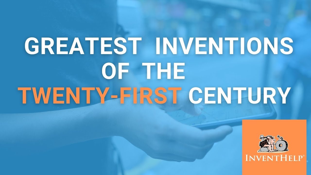 Greatest Inventions of the 21st Century So Far - InventHelp