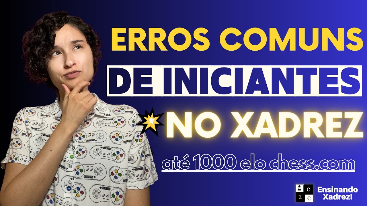 ERROS COMUNS DE INICIANTES NO XADREZ- ATÉ 1000 ELO CHESS.COM