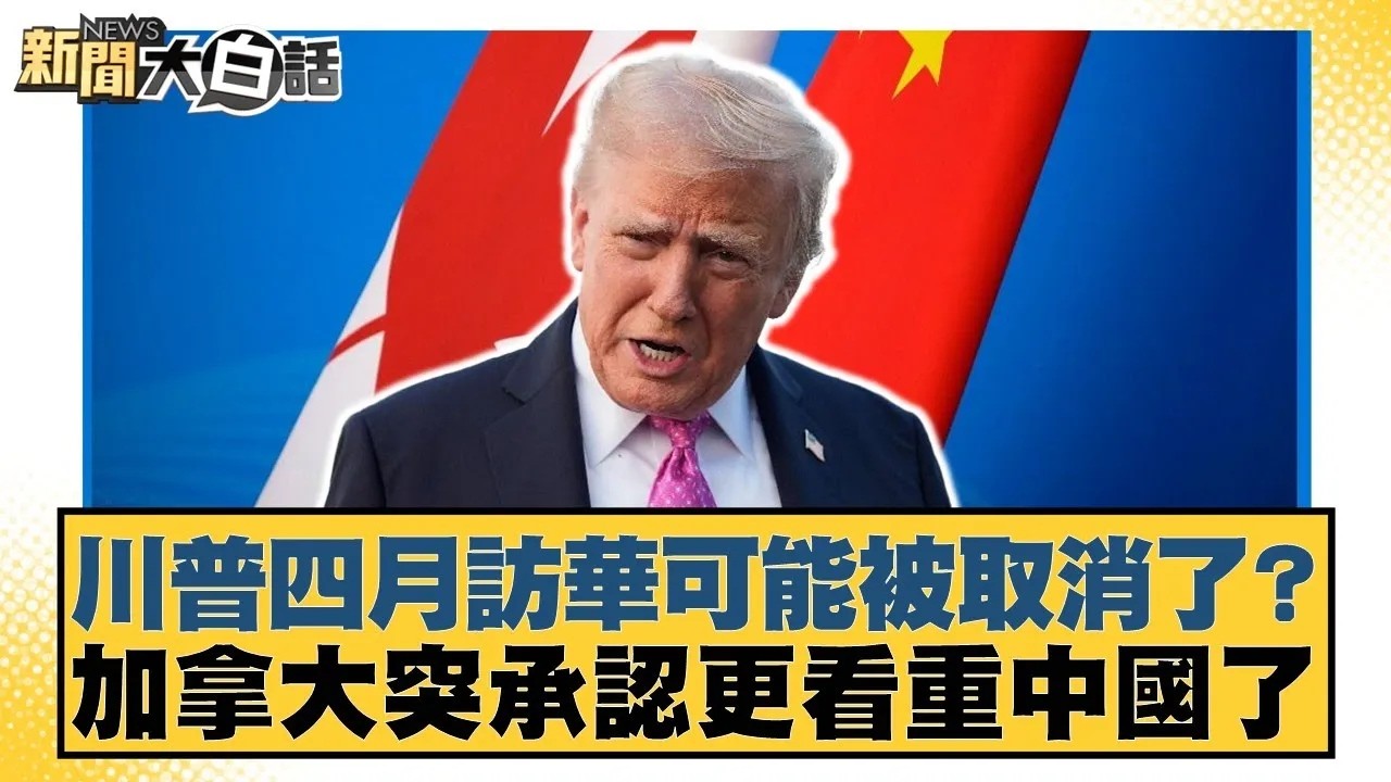 川普四月訪華可能被取消了？加拿大突承認更看重中國了【#新聞大白話】20260206｜#賴岳謙 #董智森 #呂禮詩